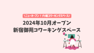 【最新】2024年10月オープン！新宿御苑コワーキングスペースを利用してみた